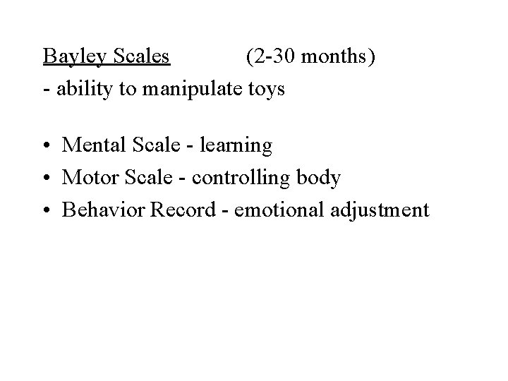 Bayley Scales (2 -30 months) - ability to manipulate toys • Mental Scale -