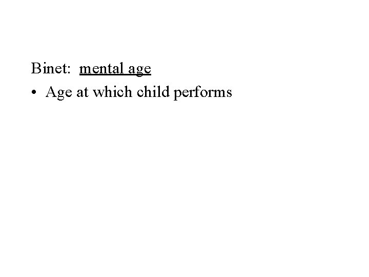 Binet: mental age • Age at which child performs 