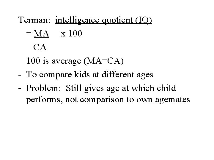 Terman: intelligence quotient (IQ) = MA x 100 CA 100 is average (MA=CA) -