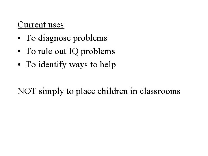 Current uses • To diagnose problems • To rule out IQ problems • To
