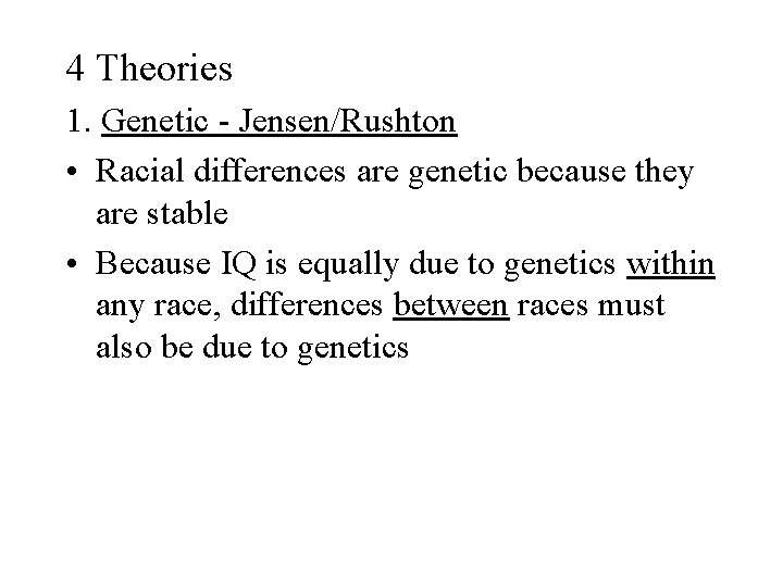 4 Theories 1. Genetic - Jensen/Rushton • Racial differences are genetic because they are