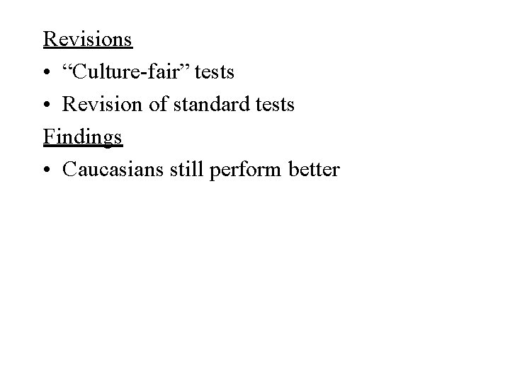Revisions • “Culture-fair” tests • Revision of standard tests Findings • Caucasians still perform
