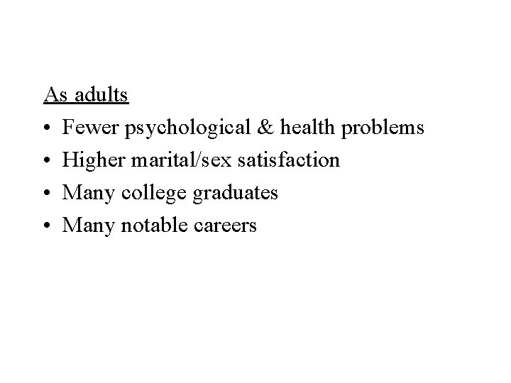 As adults • Fewer psychological & health problems • Higher marital/sex satisfaction • Many