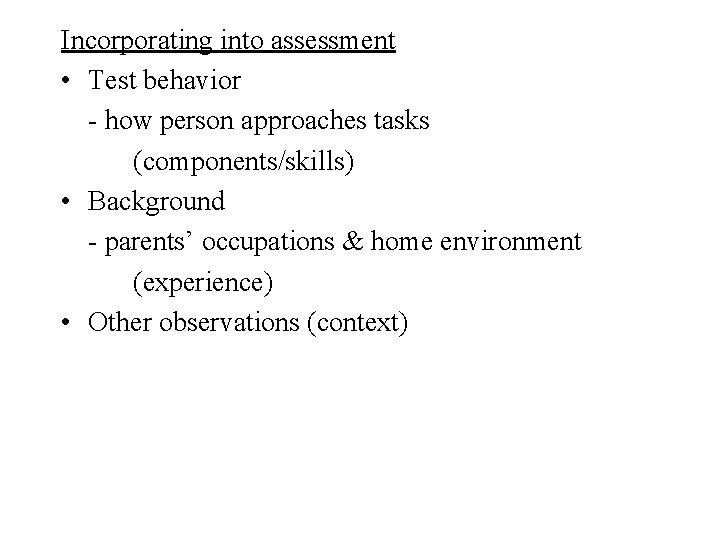 Incorporating into assessment • Test behavior - how person approaches tasks (components/skills) • Background