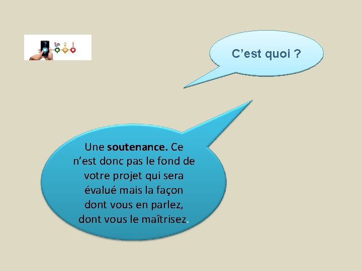 C’est quoi ? Une soutenance. Ce n’est donc pas le fond de votre projet