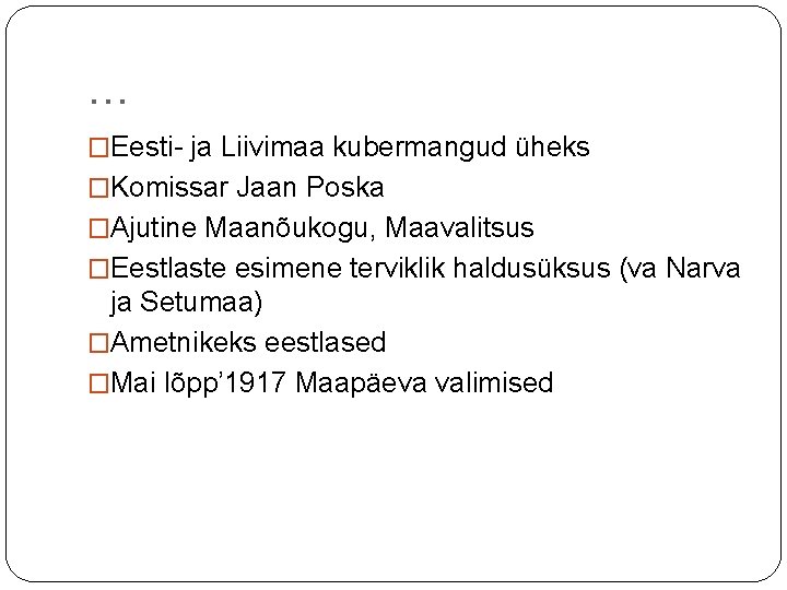 … �Eesti- ja Liivimaa kubermangud üheks �Komissar Jaan Poska �Ajutine Maanõukogu, Maavalitsus �Eestlaste esimene