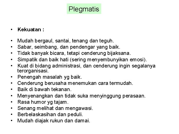 Plegmatis • Kekuatan : • • • • Mudah bergaul, santai, tenang dan teguh.