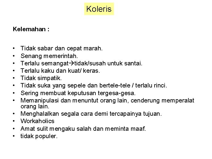 Koleris Kelemahan : • • • Tidak sabar dan cepat marah. Senang memerintah. Terlalu