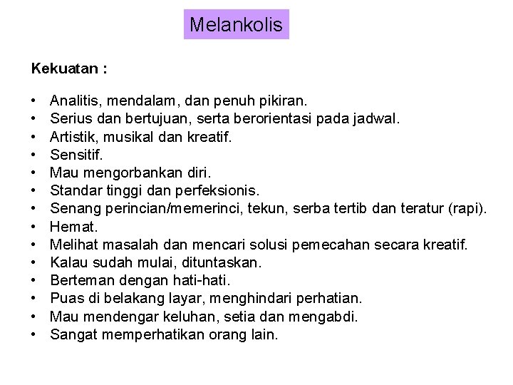 Melankolis Kekuatan : • • • • Analitis, mendalam, dan penuh pikiran. Serius dan