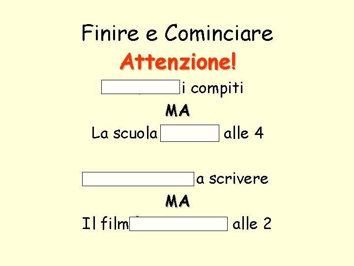 Finire e Cominciare Attenzione! Ho finito i compiti MA La scuola è finita alle Finire e Cominciare Attenzione! Ho finito i compiti MA La scuola è finita alle