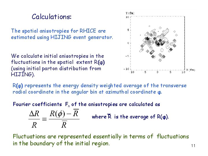 Calculations: The spatial anisotropies for RHICE are estimated using HIJING event generator. We calculate