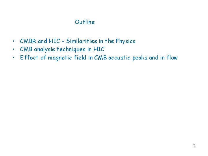 Outline • CMBR and HIC – Similarities in the Physics • CMB analysis techniques
