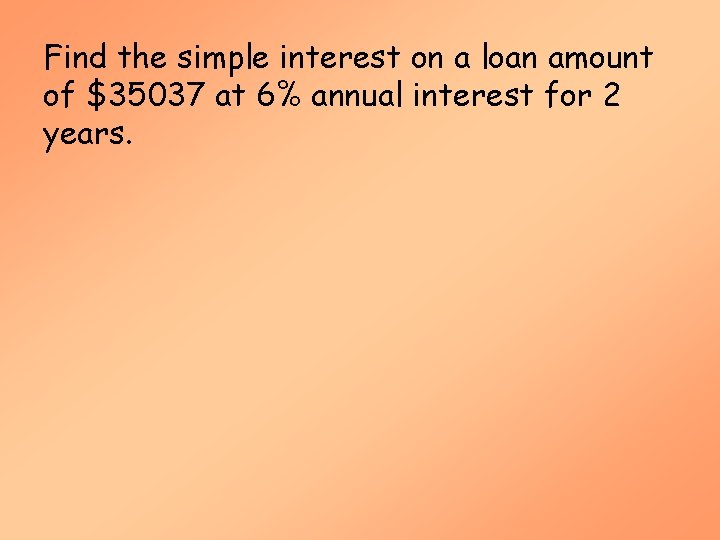 Find the simple interest on a loan amount of $35037 at 6% annual interest