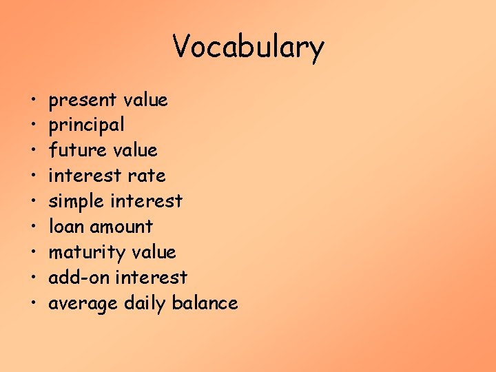 Vocabulary • • • present value principal future value interest rate simple interest loan