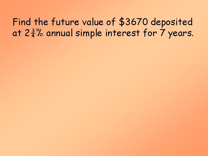 Find the future value of $3670 deposited at 2¾% annual simple interest for 7