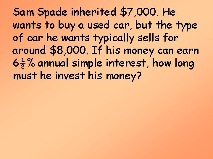 Sam Spade inherited $7, 000. He wants to buy a used car, but the