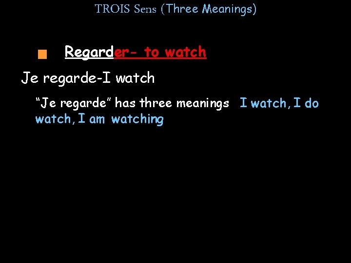 TROIS Sens (Three Meanings) Regarder- to watch Je regarde-I watch “Je regarde” has three