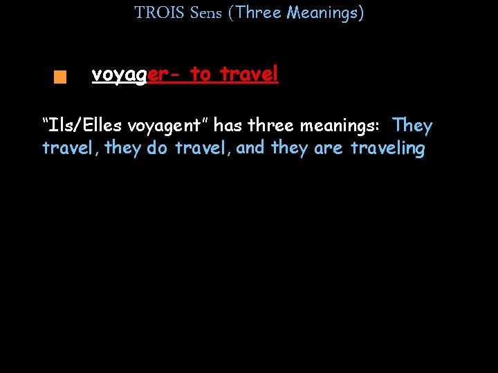 TROIS Sens (Three Meanings) voyager- to travel “Ils/Elles voyagent” has three meanings: They travel,