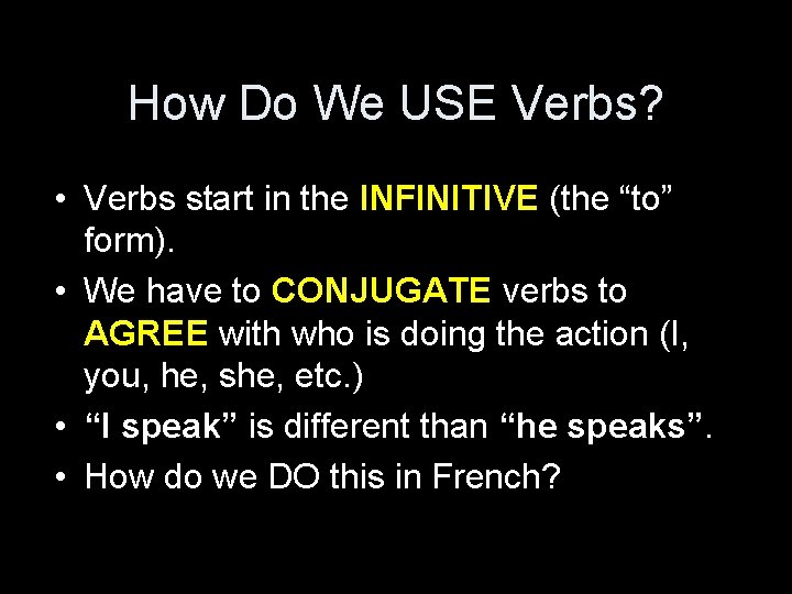 How Do We USE Verbs? • Verbs start in the INFINITIVE (the “to” form).