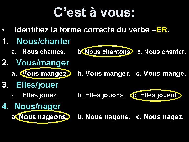 C’est à vous: • Identifiez la forme correcte du verbe –ER. 1. Nous/chanter a.