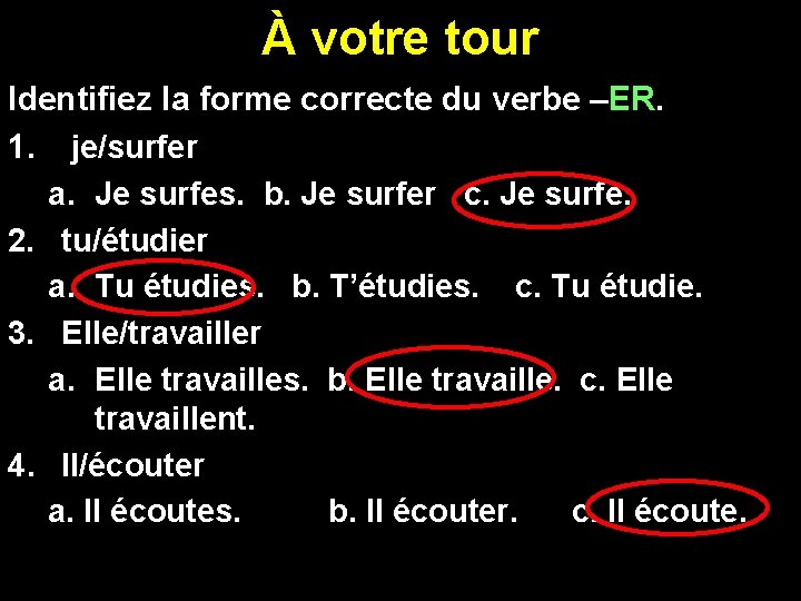 À votre tour Identifiez la forme correcte du verbe –ER. 1. je/surfer a. Je