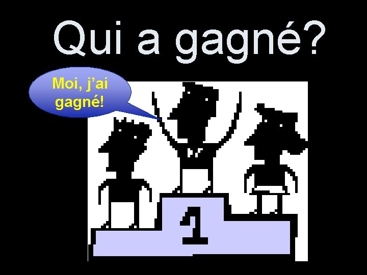 Qui a gagné? Moi, j’ai gagné! 