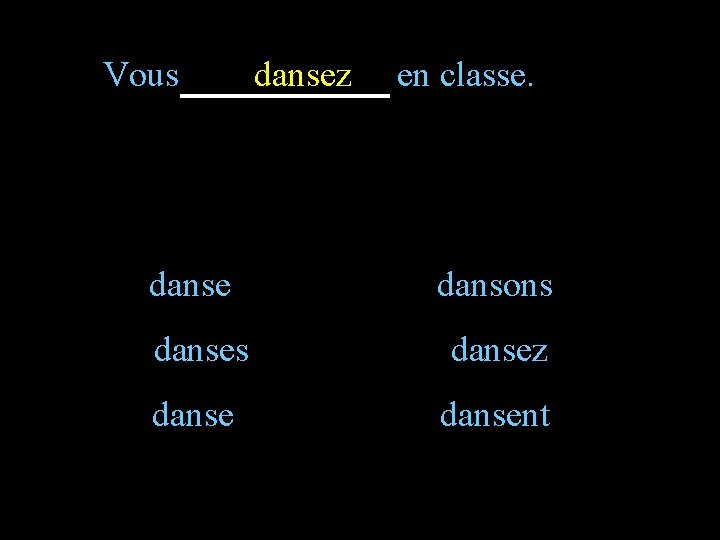 Vous dansez en classe. dansons dansez dansent 