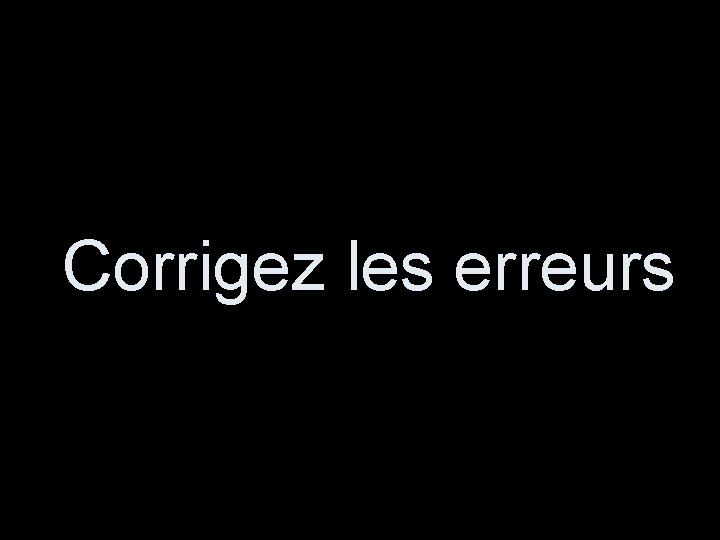 Corrigez les erreurs 
