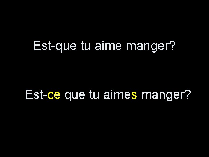 Est-que tu aime manger? Est-ce que tu aimes manger? 