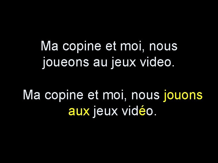Ma copine et moi, nous joueons au jeux video. Ma copine et moi, nous