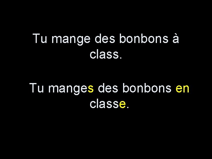 Tu mange des bonbons à class. Tu manges des bonbons en classe. 