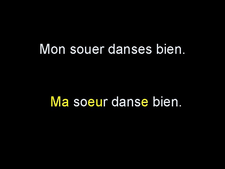 Mon souer danses bien. Ma soeur danse bien. 