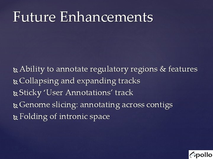 Future Enhancements Ability to annotate regulatory regions & features Collapsing and expanding tracks Sticky Future Enhancements Ability to annotate regulatory regions & features Collapsing and expanding tracks Sticky