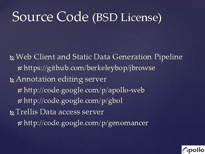 Source Code (BSD License) Web Client and Static Data Generation Pipeline https: //github. com/berkeleybop/jbrowse Source Code (BSD License) Web Client and Static Data Generation Pipeline https: //github. com/berkeleybop/jbrowse