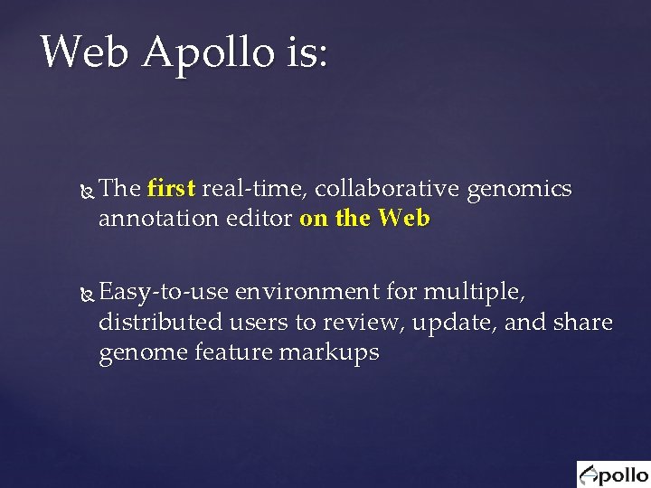 Web Apollo is: The first real-time, collaborative genomics annotation editor on the Web Easy-to-use Web Apollo is: The first real-time, collaborative genomics annotation editor on the Web Easy-to-use