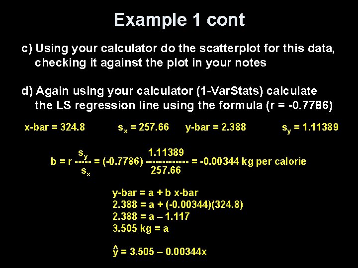 Example 1 cont c) Using your calculator do the scatterplot for this data, checking Example 1 cont c) Using your calculator do the scatterplot for this data, checking