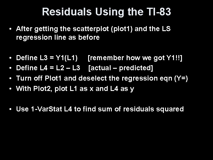 Residuals Using the TI-83 • After getting the scatterplot (plot 1) and the LS