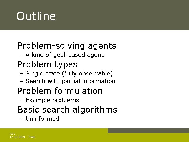 Outline Problem-solving agents – A kind of goal-based agent Problem types – Single state Outline Problem-solving agents – A kind of goal-based agent Problem types – Single state