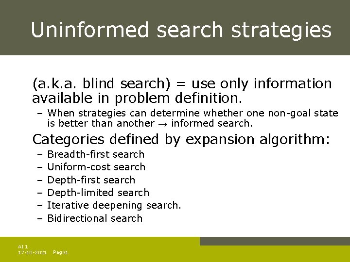 Uninformed search strategies (a. k. a. blind search) = use only information available in Uninformed search strategies (a. k. a. blind search) = use only information available in