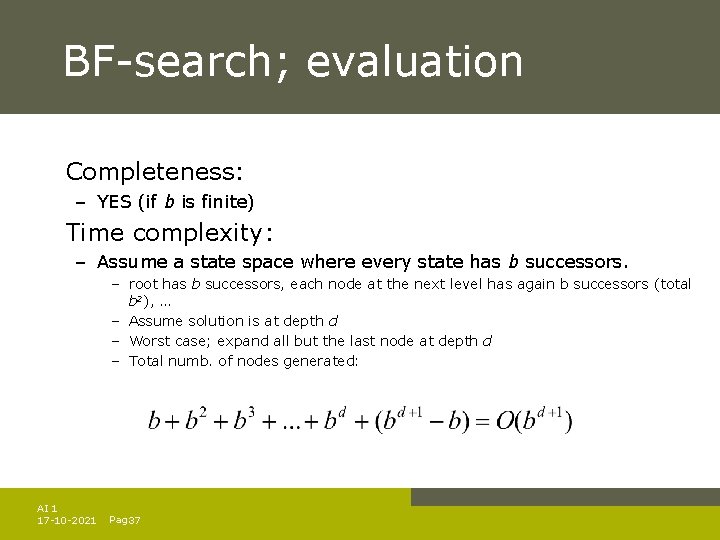 BF-search; evaluation Completeness: – YES (if b is finite) Time complexity: – Assume a BF-search; evaluation Completeness: – YES (if b is finite) Time complexity: – Assume a