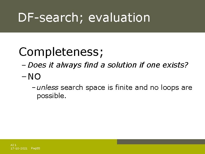 DF-search; evaluation Completeness; – Does it always find a solution if one exists? – DF-search; evaluation Completeness; – Does it always find a solution if one exists? –