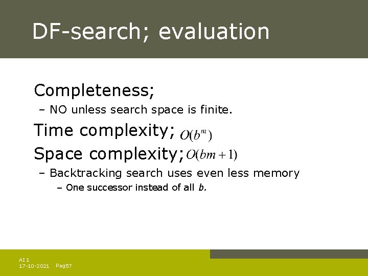 DF-search; evaluation Completeness; – NO unless search space is finite. Time complexity; Space complexity; DF-search; evaluation Completeness; – NO unless search space is finite. Time complexity; Space complexity;