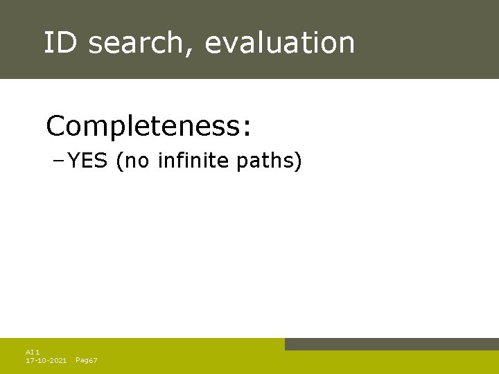ID search, evaluation Completeness: – YES (no infinite paths) AI 1 17 -10 -2021 ID search, evaluation Completeness: – YES (no infinite paths) AI 1 17 -10 -2021