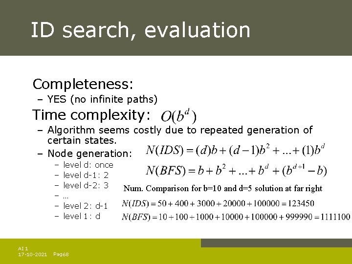 ID search, evaluation Completeness: – YES (no infinite paths) Time complexity: – Algorithm seems ID search, evaluation Completeness: – YES (no infinite paths) Time complexity: – Algorithm seems