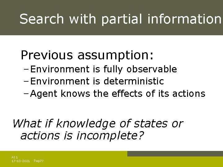 Search with partial information Previous assumption: – Environment is fully observable – Environment is Search with partial information Previous assumption: – Environment is fully observable – Environment is