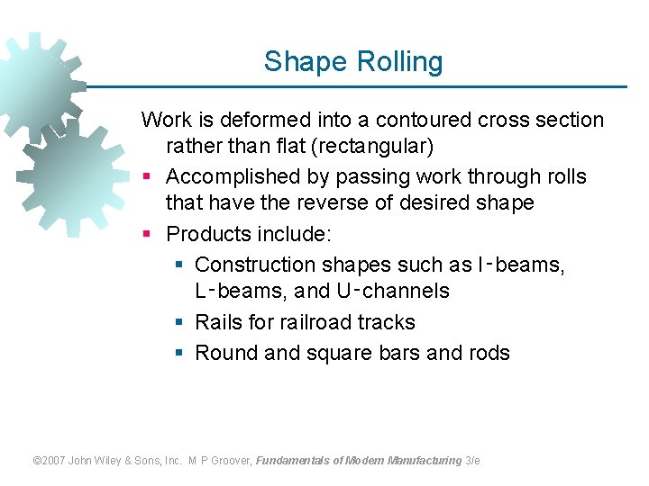 Shape Rolling Work is deformed into a contoured cross section rather than flat (rectangular)