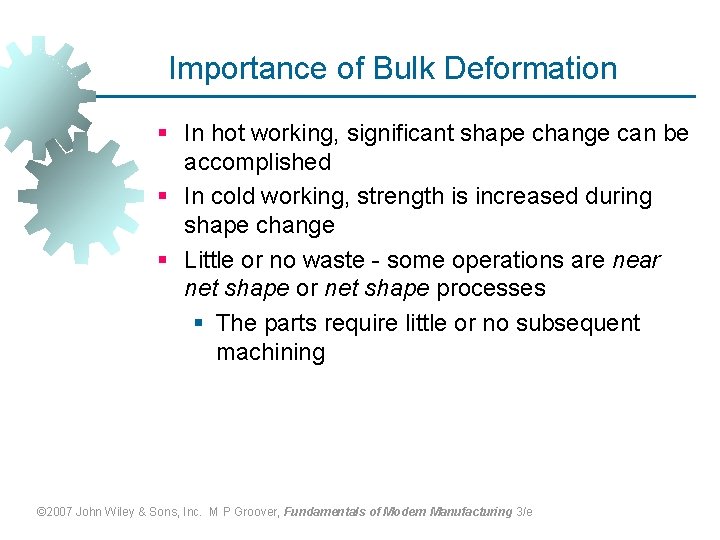 Importance of Bulk Deformation § In hot working, significant shape change can be accomplished