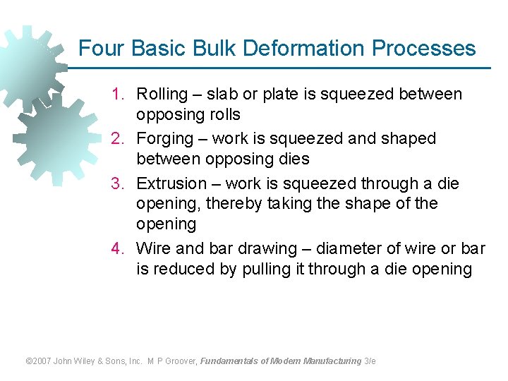 Four Basic Bulk Deformation Processes 1. Rolling – slab or plate is squeezed between