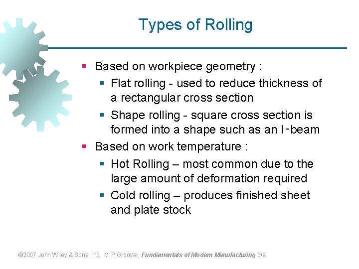 Types of Rolling § Based on workpiece geometry : § Flat rolling - used