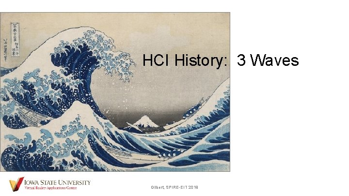 HCI History: 3 Waves Gilbert, SPIRE-EIT 2019 